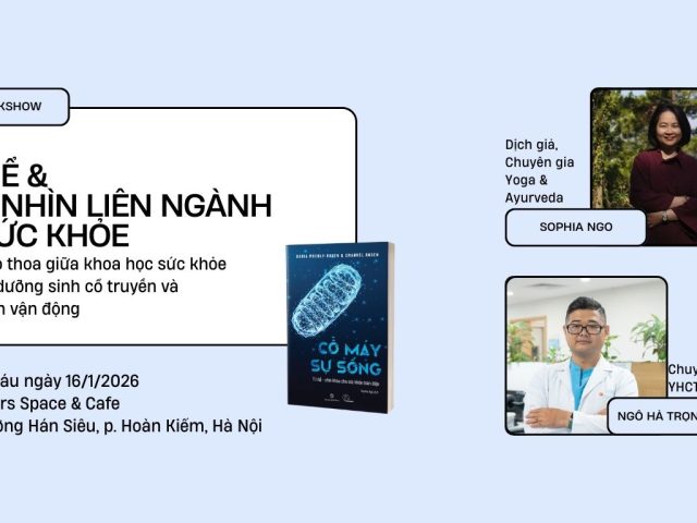 Trò chuyện: Ti thể & Góc nhìn liên ngành về sức khỏe - Điểm giao thoa giữa khoa học sức khỏe hiện đại, dưỡng sinh cổ truyền và thực hành vận động